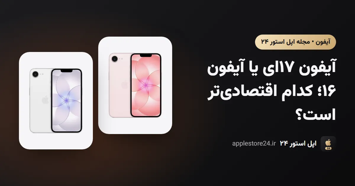 آیفون ۱۷ای یا آیفون ۱۶؛ کدام اقتصادی‌تر است؟