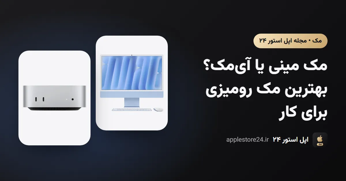 مک مینی یا آی‌مک؟ بهترین مک رومیزی برای کار