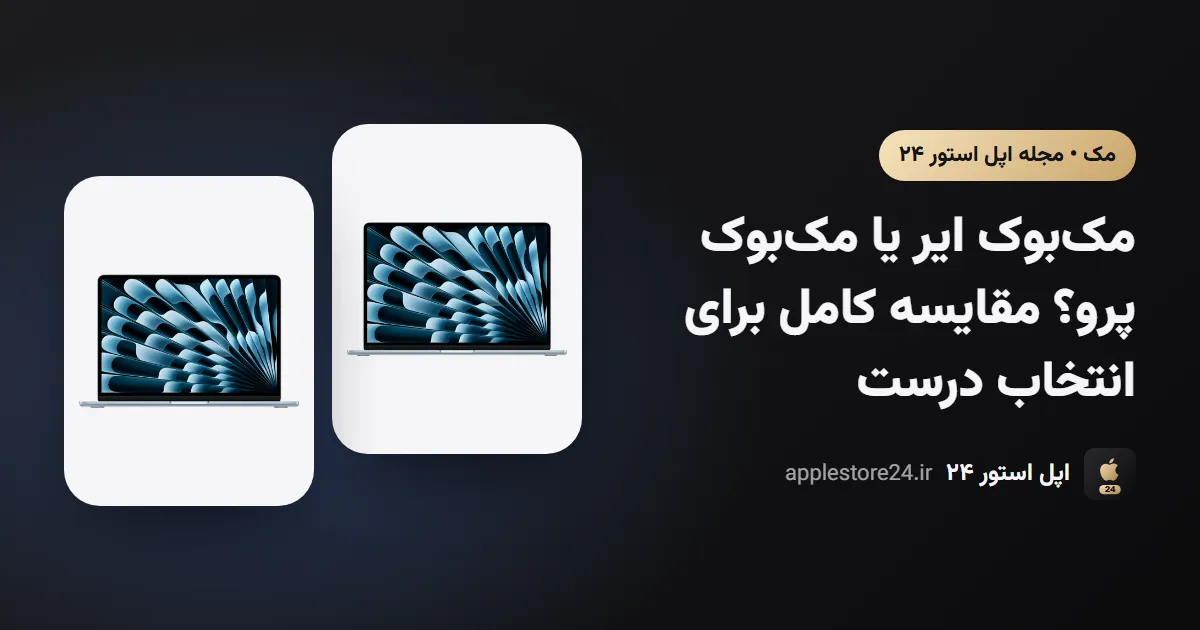مک‌بوک ایر یا مک‌بوک پرو؟ مقایسه کامل برای انتخاب درست